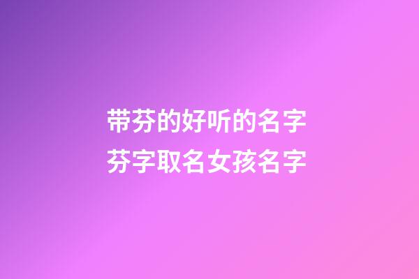 带芬的好听的名字 芬字取名女孩名字